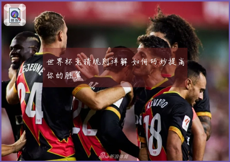 世界杯竞猜规则详解 如何巧妙提高你的胜算